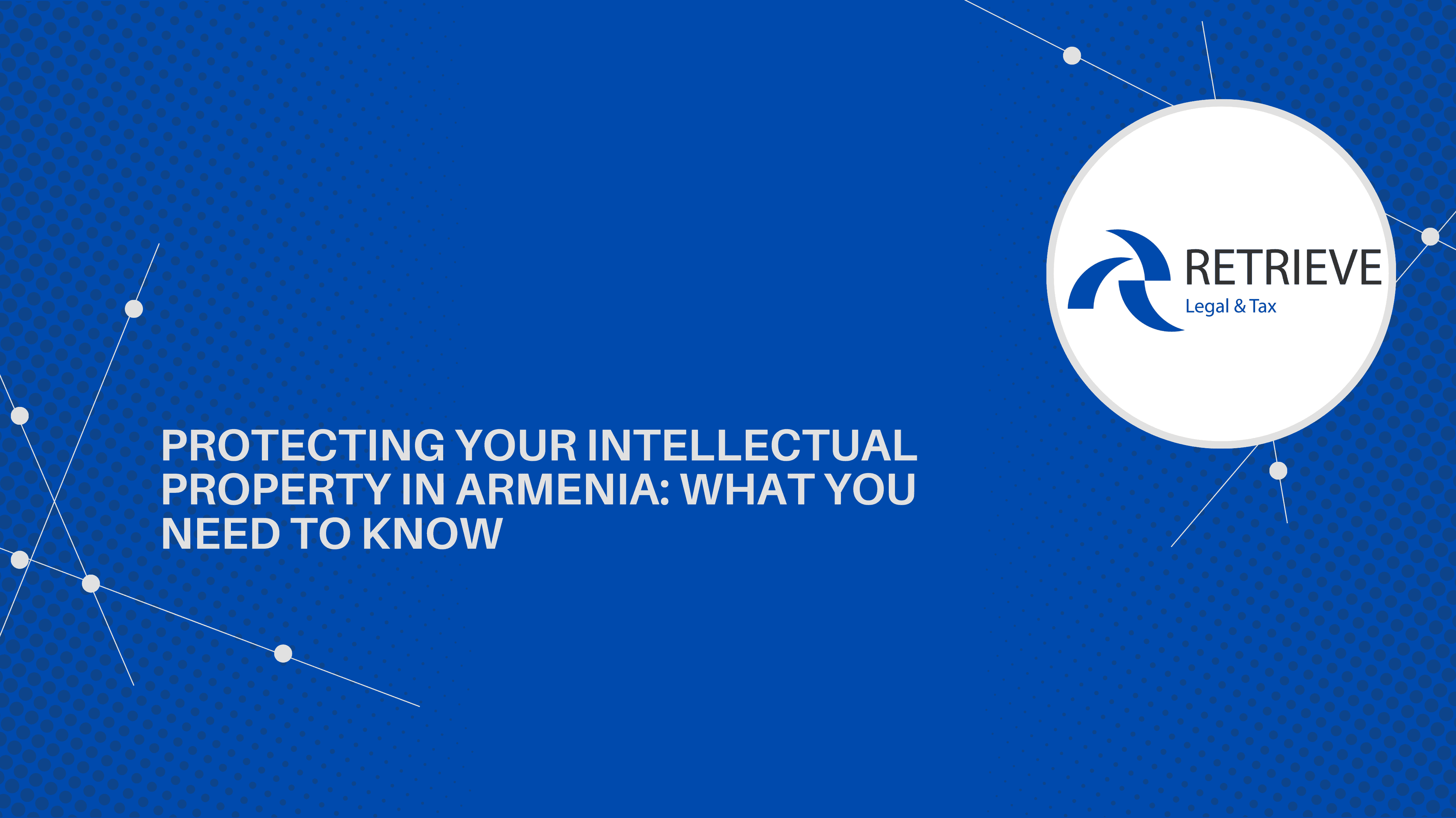 PROTECTING YOUR INTELLECTUAL PROPERTY IN ARMENIA: WHAT YOU NEED TO KNOW